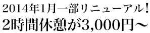 2014年１月一部リニューアル！２時間休憩が3500円～